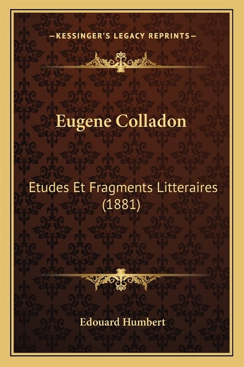 Eugene Colladon: Etudes Et Fragments Litteraires (1881) (Paperback)