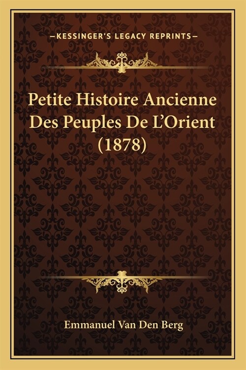 Petite Histoire Ancienne Des Peuples De LOrient (1878) (Paperback)