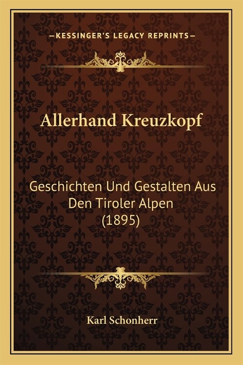 Allerhand Kreuzkopf: Geschichten Und Gestalten Aus Den Tiroler Alpen (1895) (Paperback)