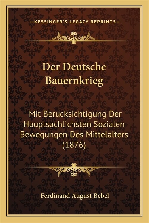 Der Deutsche Bauernkrieg: Mit Berucksichtigung Der Hauptsachlichsten Sozialen Bewegungen Des Mittelalters (1876) (Paperback)