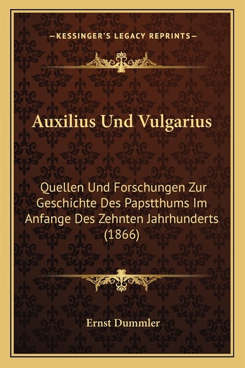 Auxilius Und Vulgarius: Quellen Und Forschungen Zur Geschichte Des Papstthums Im Anfange Des Zehnten Jahrhunderts (1866) (Paperback)