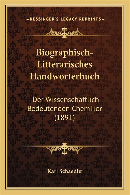 Biographisch-Litterarisches Handworterbuch: Der Wissenschaftlich Bedeutenden Chemiker (1891) (Paperback)