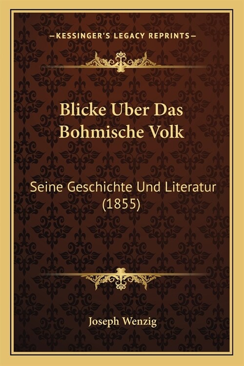 Blicke Uber Das Bohmische Volk: Seine Geschichte Und Literatur (1855) (Paperback)