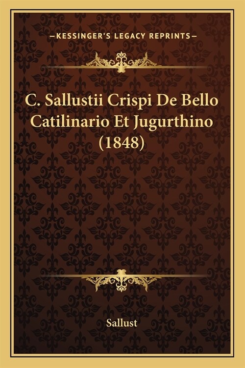 C. Sallustii Crispi De Bello Catilinario Et Jugurthino (1848) (Paperback)