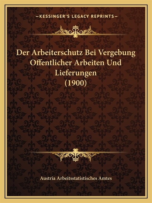 Der Arbeiterschutz Bei Vergebung Offentlicher Arbeiten Und Lieferungen (1900) (Paperback)