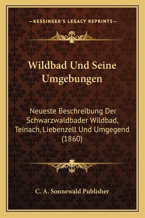 Wildbad Und Seine Umgebungen: Neueste Beschreibung Der Schwarzwaldbader Wildbad, Teinach, Liebenzell Und Umgegend (1860) (Paperback)