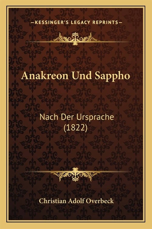 Anakreon Und Sappho: Nach Der Ursprache (1822) (Paperback)