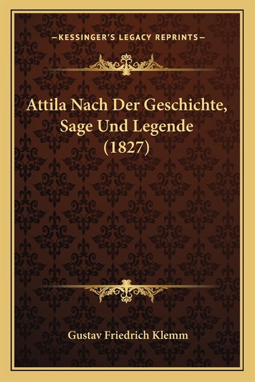 Attila Nach Der Geschichte, Sage Und Legende (1827) (Paperback)