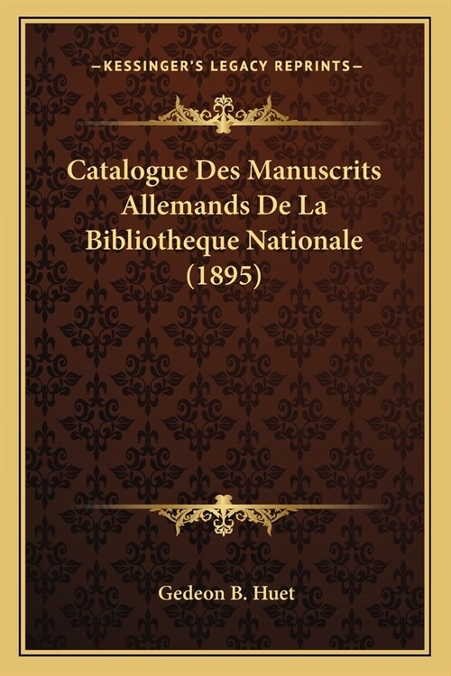 Catalogue Des Manuscrits Allemands De La Bibliotheque Nationale (1895) (Paperback)