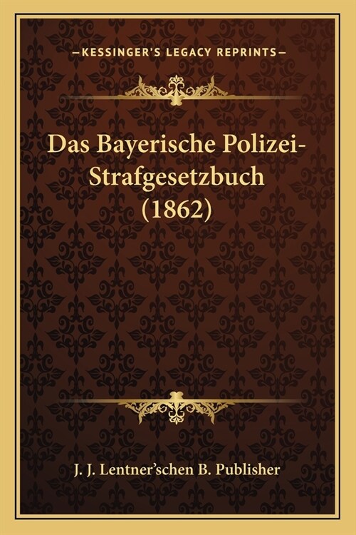 Das Bayerische Polizei-Strafgesetzbuch (1862) (Paperback)