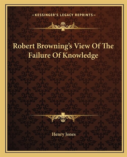 Robert Brownings View Of The Failure Of Knowledge (Paperback)