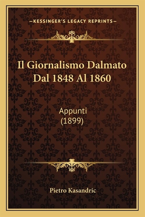 Il Giornalismo Dalmato Dal 1848 Al 1860: Appunti (1899) (Paperback)