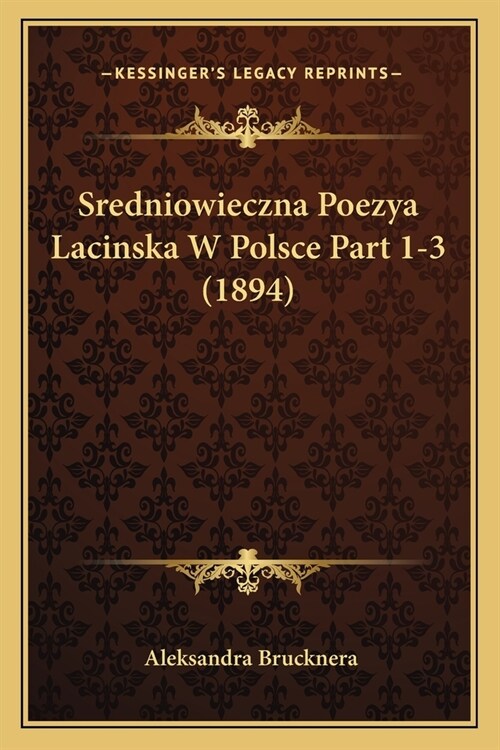 Sredniowieczna Poezya Lacinska W Polsce Part 1-3 (1894) (Paperback)