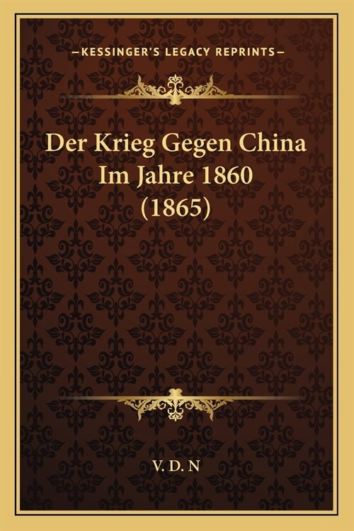 Der Krieg Gegen China Im Jahre 1860 (1865) (Paperback)