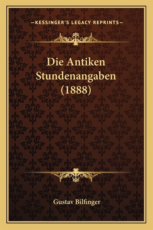 Die Antiken Stundenangaben (1888) (Paperback)