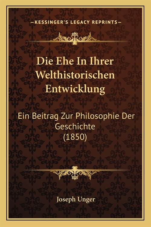 Die Ehe In Ihrer Welthistorischen Entwicklung: Ein Beitrag Zur Philosophie Der Geschichte (1850) (Paperback)