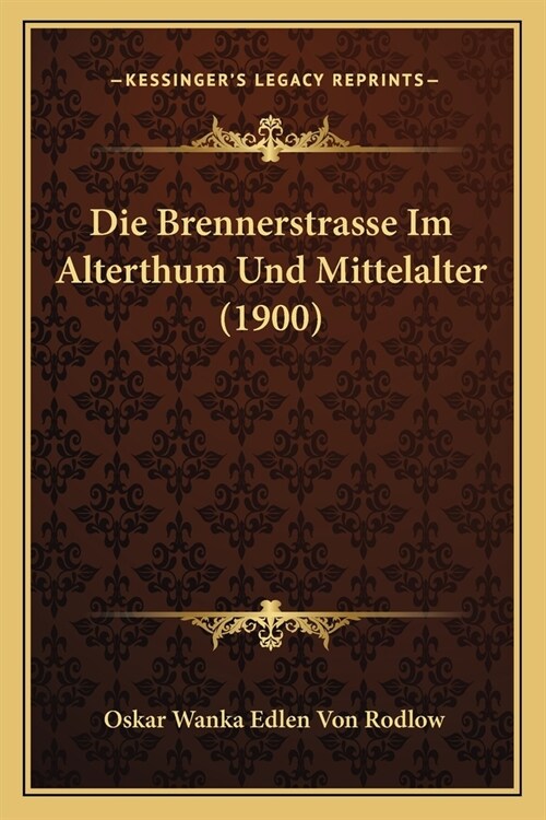 Die Brennerstrasse Im Alterthum Und Mittelalter (1900) (Paperback)