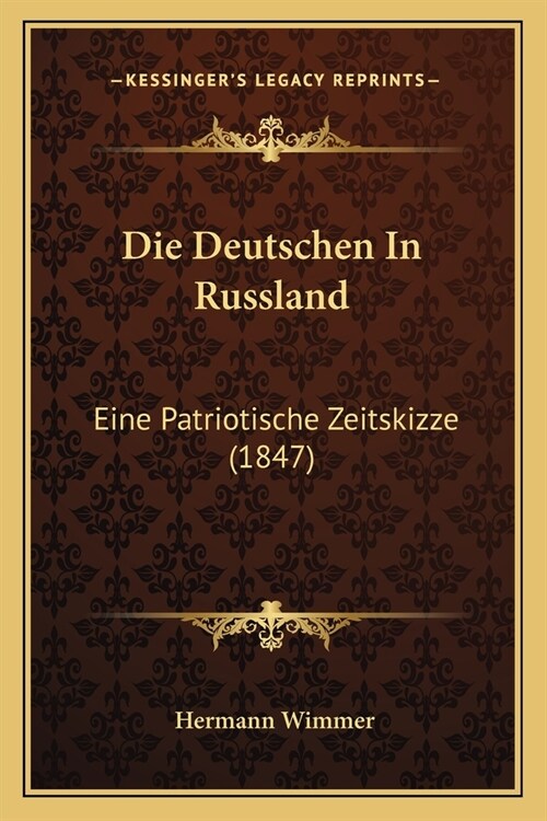 Die Deutschen In Russland: Eine Patriotische Zeitskizze (1847) (Paperback)