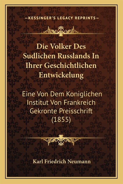 Die Volker Des Sudlichen Russlands In Ihrer Geschichtlichen Entwickelung: Eine Von Dem Koniglichen Institut Von Frankreich Gekronte Preisschrift (1855 (Paperback)