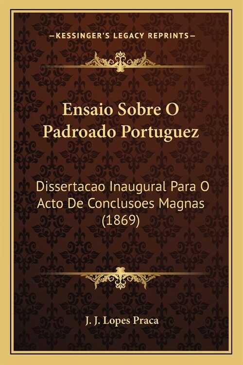 Ensaio Sobre O Padroado Portuguez: Dissertacao Inaugural Para O Acto De Conclusoes Magnas (1869) (Paperback)
