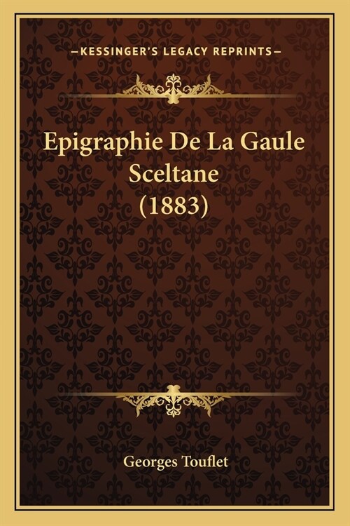 Epigraphie De La Gaule Sceltane (1883) (Paperback)