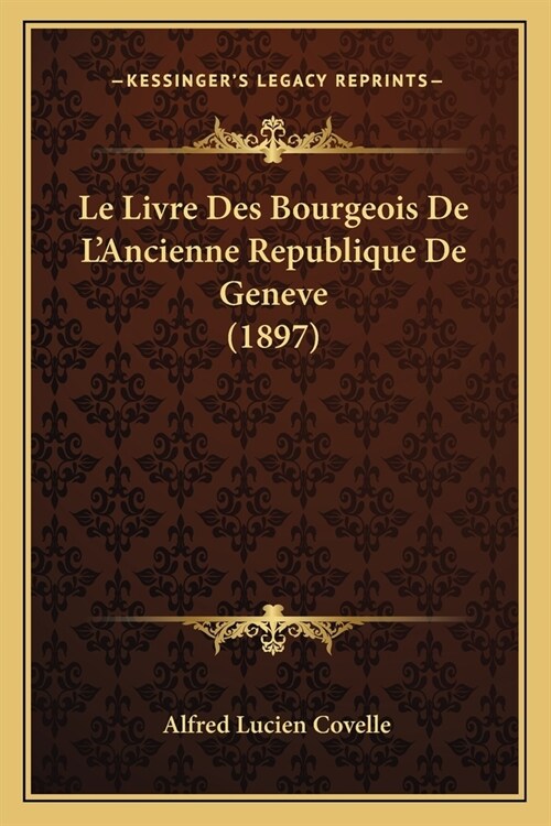 Le Livre Des Bourgeois De LAncienne Republique De Geneve (1897) (Paperback)