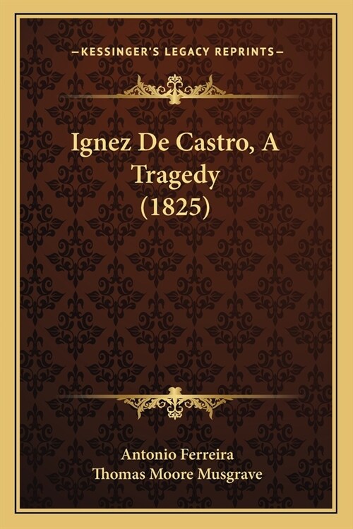 Ignez De Castro, A Tragedy (1825) (Paperback)