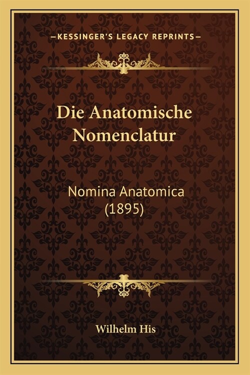 Die Anatomische Nomenclatur: Nomina Anatomica (1895) (Paperback)