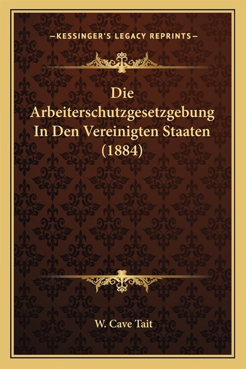 Die Arbeiterschutzgesetzgebung In Den Vereinigten Staaten (1884) (Paperback)