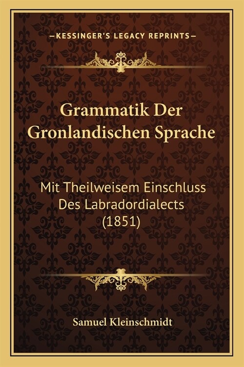 Grammatik Der Gronlandischen Sprache: Mit Theilweisem Einschluss Des Labradordialects (1851) (Paperback)