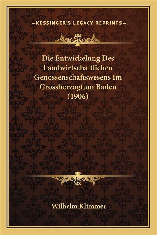 Die Entwickelung Des Landwirtschaftlichen Genossenschaftswesens Im Grossherzogtum Baden (1906) (Paperback)