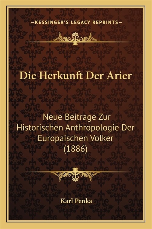 Die Herkunft Der Arier: Neue Beitrage Zur Historischen Anthropologie Der Europaischen Volker (1886) (Paperback)