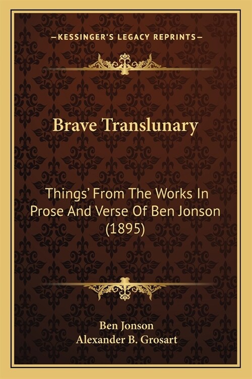 Brave Translunary: Things From The Works In Prose And Verse Of Ben Jonson (1895) (Paperback)