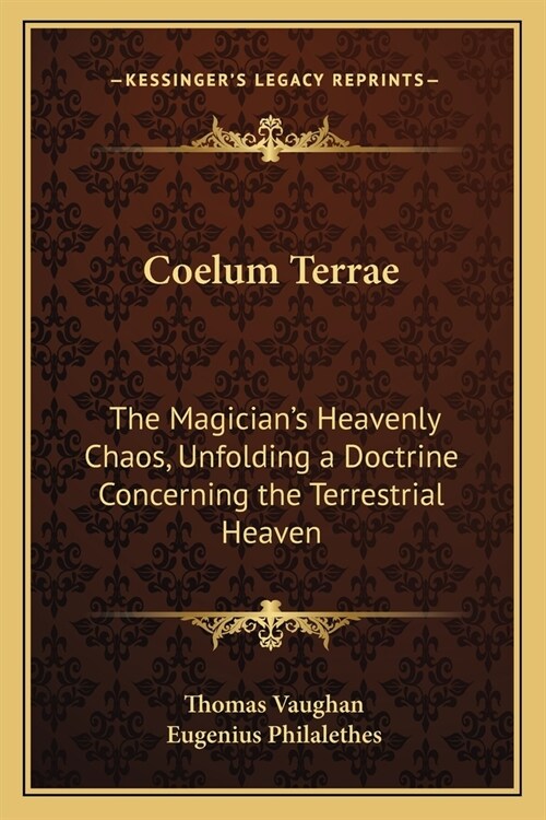 Coelum Terrae: The Magicians Heavenly Chaos, Unfolding a Doctrine Concerning the Terrestrial Heaven (Paperback)