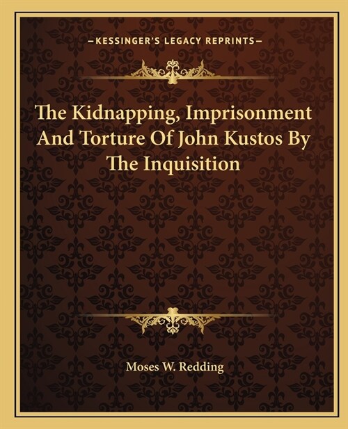 The Kidnapping, Imprisonment And Torture Of John Kustos By The Inquisition (Paperback)