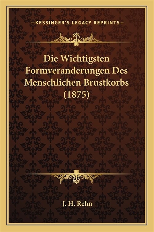 Die Wichtigsten Formveranderungen Des Menschlichen Brustkorbs (1875) (Paperback)