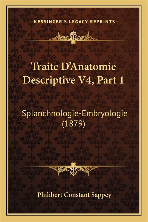 Traite DAnatomie Descriptive V4, Part 1: Splanchnologie-Embryologie (1879) (Paperback)