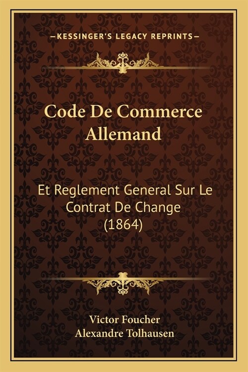 Code De Commerce Allemand: Et Reglement General Sur Le Contrat De Change (1864) (Paperback)