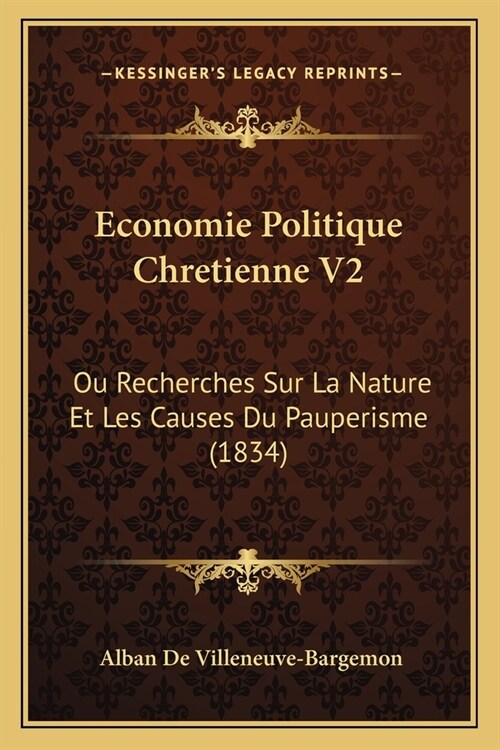 Economie Politique Chretienne V2: Ou Recherches Sur La Nature Et Les Causes Du Pauperisme (1834) (Paperback)