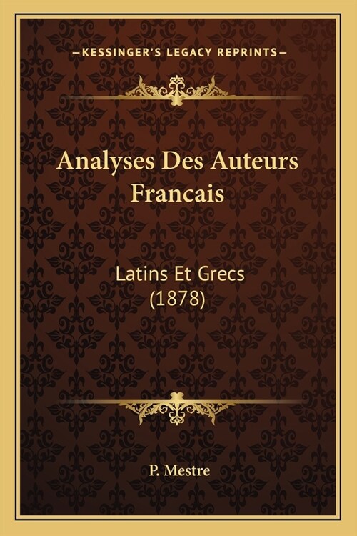 Analyses Des Auteurs Francais: Latins Et Grecs (1878) (Paperback)