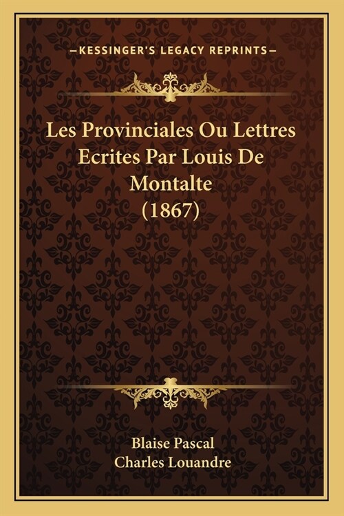 Les Provinciales Ou Lettres Ecrites Par Louis De Montalte (1867) (Paperback)