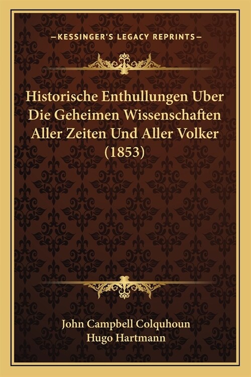 Historische Enthullungen Uber Die Geheimen Wissenschaften Aller Zeiten Und Aller Volker (1853) (Paperback)