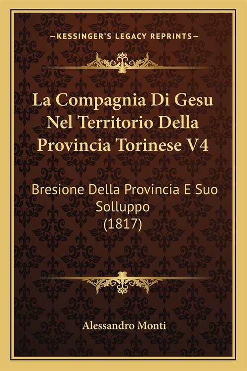 La Compagnia Di Gesu Nel Territorio Della Provincia Torinese V4: Bresione Della Provincia E Suo Solluppo (1817) (Paperback)