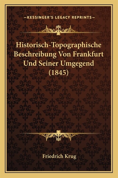 Historisch-Topographische Beschreibung Von Frankfurt Und Seiner Umgegend (1845) (Paperback)