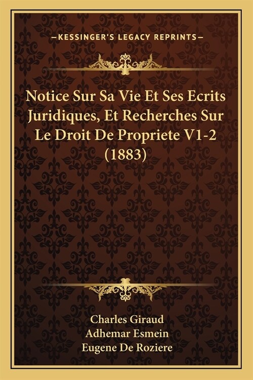 Notice Sur Sa Vie Et Ses Ecrits Juridiques, Et Recherches Sur Le Droit De Propriete V1-2 (1883) (Paperback)