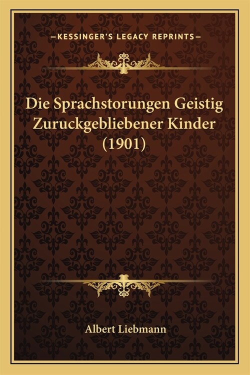 Die Sprachstorungen Geistig Zuruckgebliebener Kinder (1901) (Paperback)