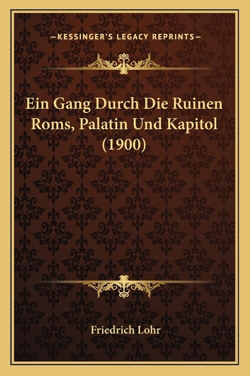 Ein Gang Durch Die Ruinen Roms, Palatin Und Kapitol (1900) (Paperback)