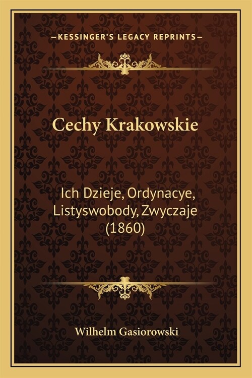 Cechy Krakowskie: Ich Dzieje, Ordynacye, Listyswobody, Zwyczaje (1860) (Paperback)