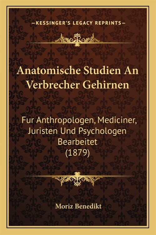 Anatomische Studien An Verbrecher Gehirnen: Fur Anthropologen, Mediciner, Juristen Und Psychologen Bearbeitet (1879) (Paperback)