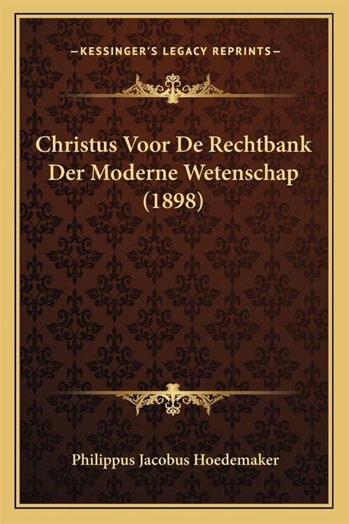 Christus Voor De Rechtbank Der Moderne Wetenschap (1898) (Paperback)